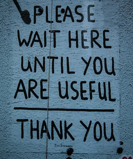 Please wait here until you are useful. Thank&nbsp;you.